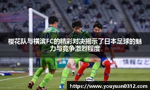 樱花队与横滨FC的精彩对决揭示了日本足球的魅力与竞争激烈程度