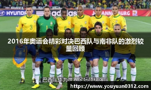 2016年奥运会精彩对决巴西队与南非队的激烈较量回顾