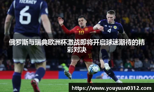 俄罗斯与瑞典欧洲杯激战即将开启球迷期待的精彩对决