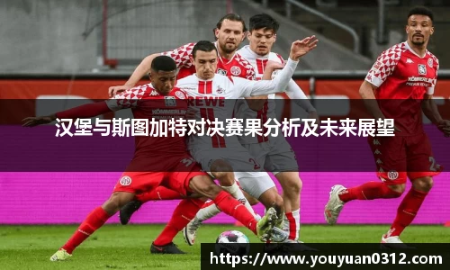 汉堡与斯图加特对决赛果分析及未来展望